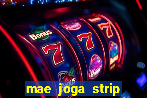 mae joga strip poker com o filho